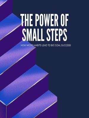 cover image of The Power of Small Steps How Micro-Habits Lead to Big Goal Success